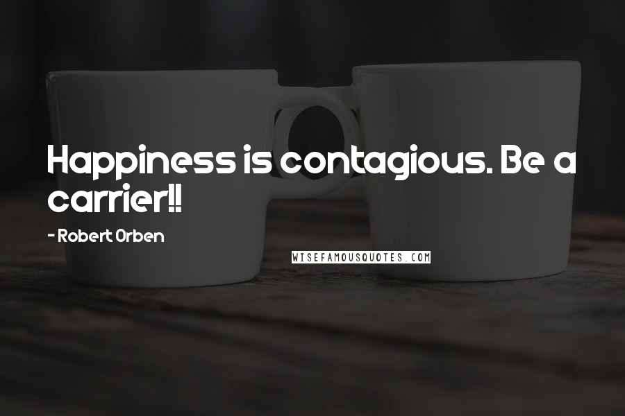 Robert Orben quotes: Happiness is contagious. Be a carrier!!