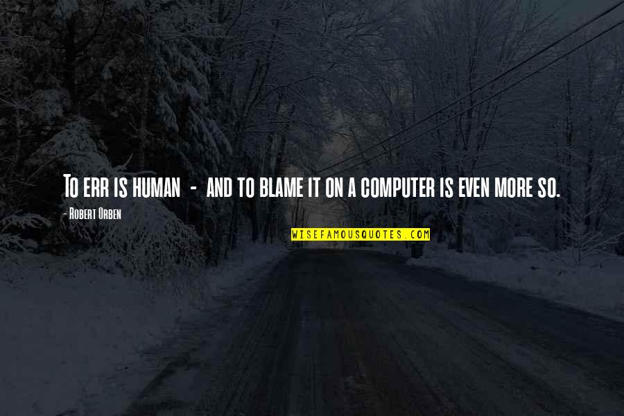 Robert Orben Quotes By Robert Orben: To err is human - and to blame