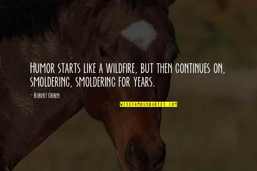 Robert Orben Quotes By Robert Orben: Humor starts like a wildfire, but then continues