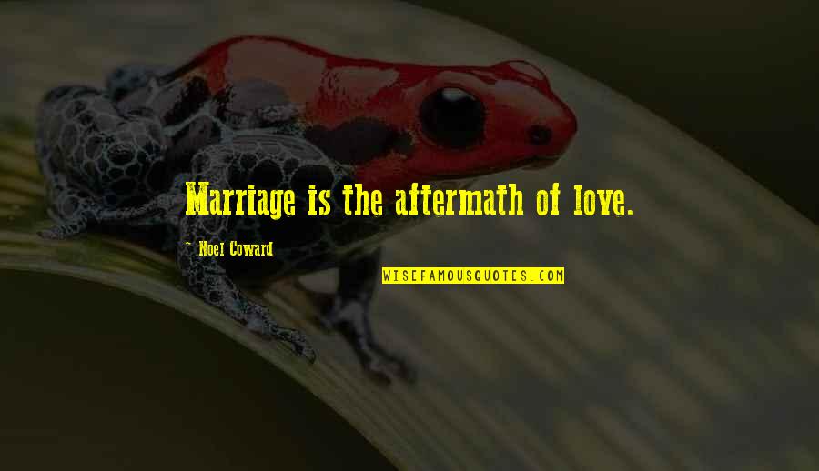 Robert Ornstein Quotes By Noel Coward: Marriage is the aftermath of love.