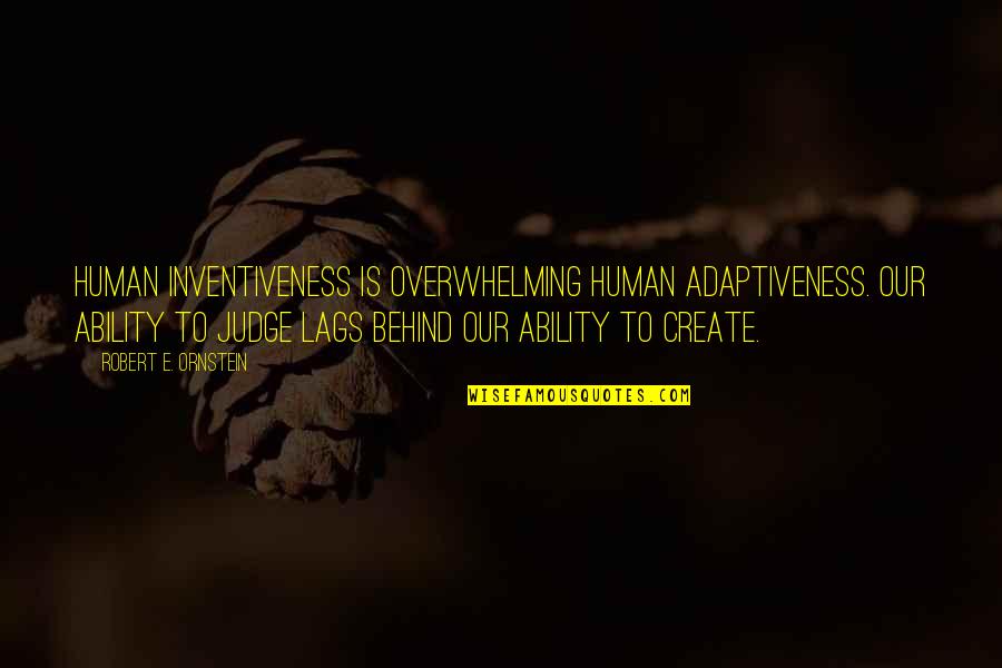 Robert Ornstein Quotes By Robert E. Ornstein: Human inventiveness is overwhelming human adaptiveness. Our ability