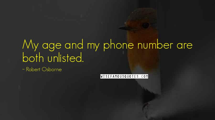 Robert Osborne quotes: My age and my phone number are both unlisted.