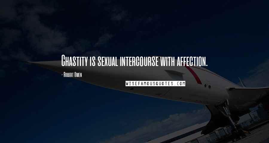 Robert Owen quotes: Chastity is sexual intercourse with affection.