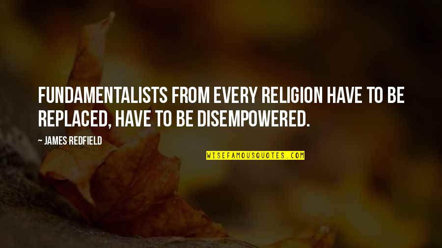 Robert Owens Quotes By James Redfield: Fundamentalists from every religion have to be replaced,