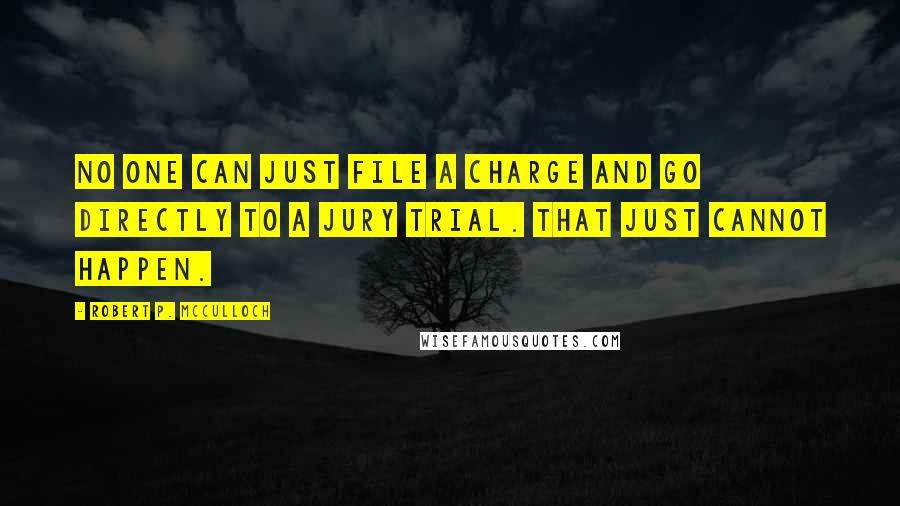 Robert P. McCulloch quotes: No one can just file a charge and go directly to a jury trial. That just cannot happen.