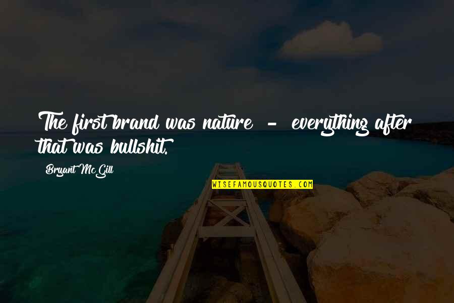 Robert P Tristram Coffin Quotes By Bryant McGill: The first brand was nature - everything after Robert P Tristram Coffin Quotes By Bryant McGill: The first brand was nature - everything after
