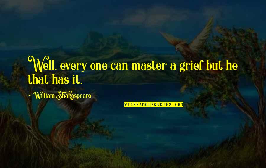 Robert Pape Quotes By William Shakespeare: Well, every one can master a grief but