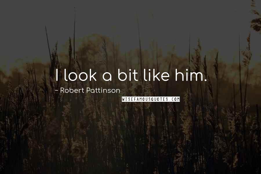 Robert Pattinson quotes: I look a bit like him.