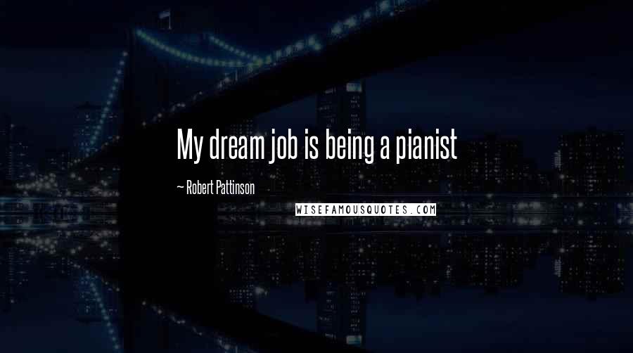 Robert Pattinson quotes: My dream job is being a pianist