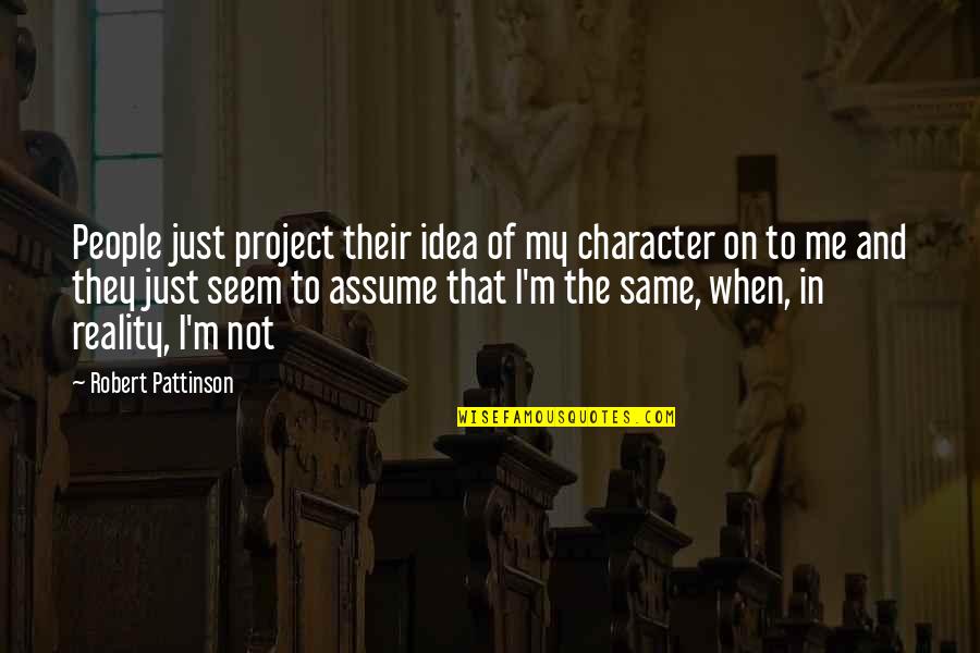 Robert Pattinson Quotes By Robert Pattinson: People just project their idea of my character