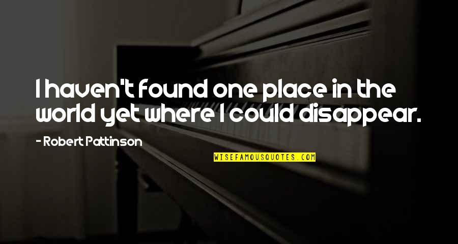 Robert Pattinson Quotes By Robert Pattinson: I haven't found one place in the world