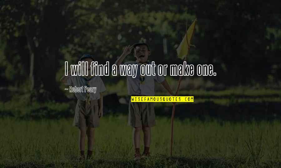 Robert Peary Quotes By Robert Peary: I will find a way out or make