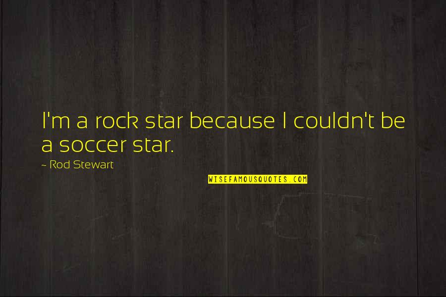 Robert Peary Quotes By Rod Stewart: I'm a rock star because I couldn't be