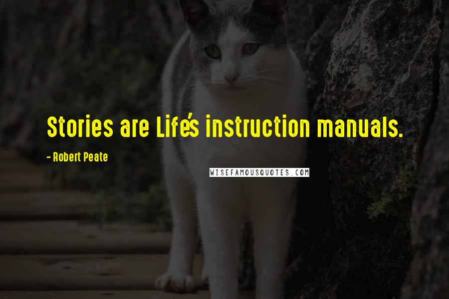 Robert Peate quotes: Stories are Life's instruction manuals.