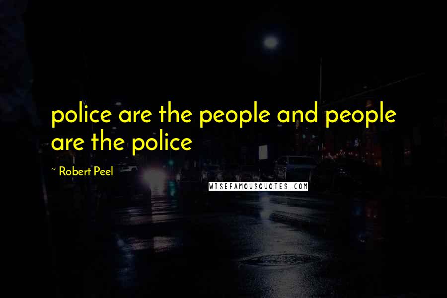 Robert Peel quotes: police are the people and people are the police