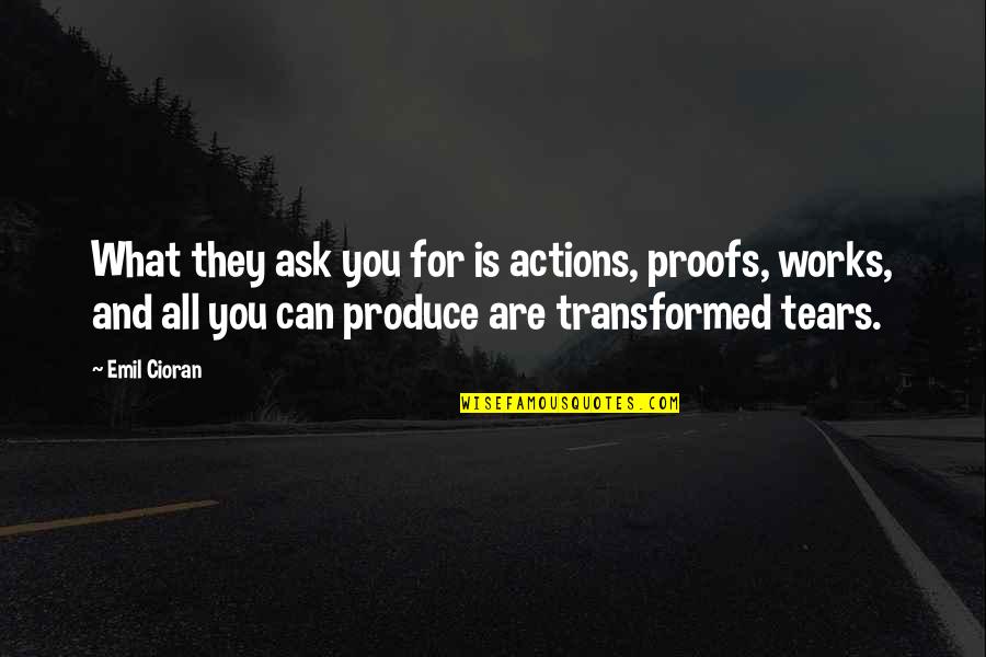 Robert Pelton Quotes By Emil Cioran: What they ask you for is actions, proofs,