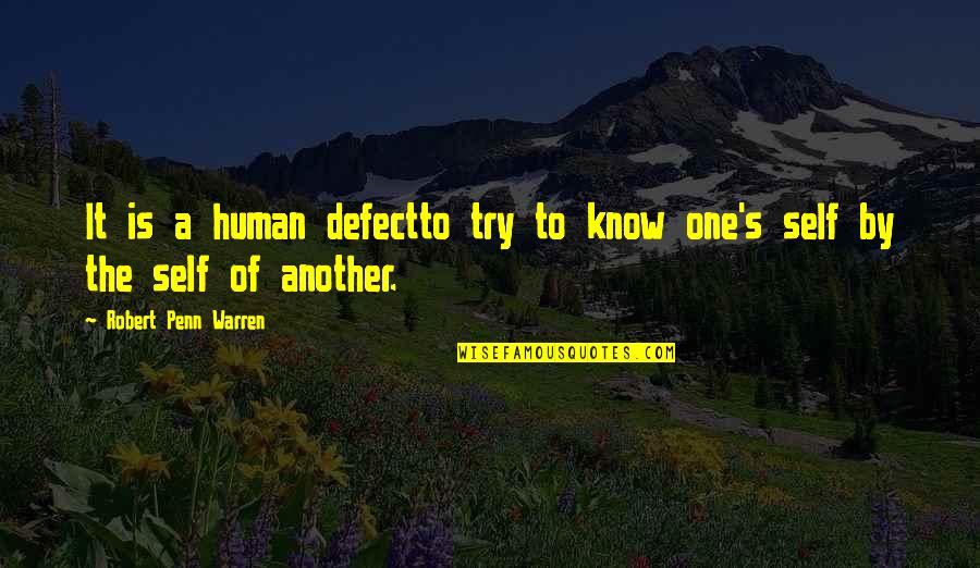 Robert Penn Warren Quotes By Robert Penn Warren: It is a human defectto try to know Robert Penn Warren Quotes By Robert Penn Warren: It is a human defectto try to know