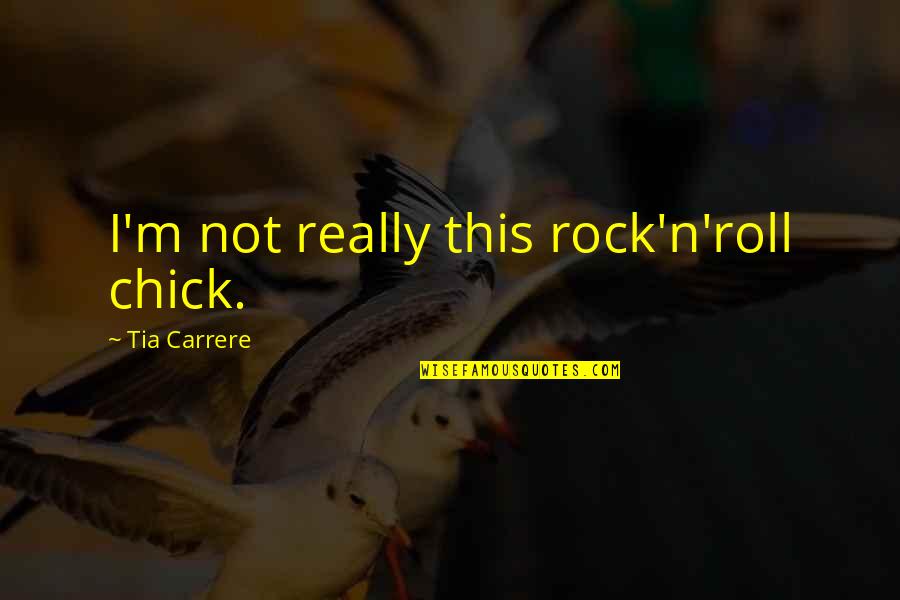 Robert Pera Quotes By Tia Carrere: I'm not really this rock'n'roll chick. Robert Pera Quotes By Tia Carrere: I'm not really this rock'n'roll chick.