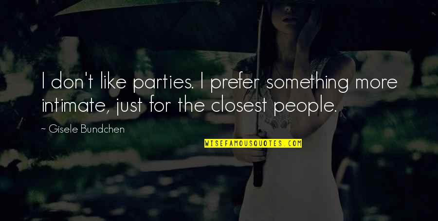 Robert Peston Quotes By Gisele Bundchen: I don't like parties. I prefer something more Robert Peston Quotes By Gisele Bundchen: I don't like parties. I prefer something more