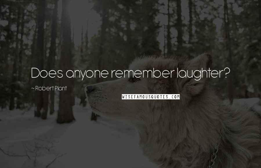 Robert Plant quotes: Does anyone remember laughter?