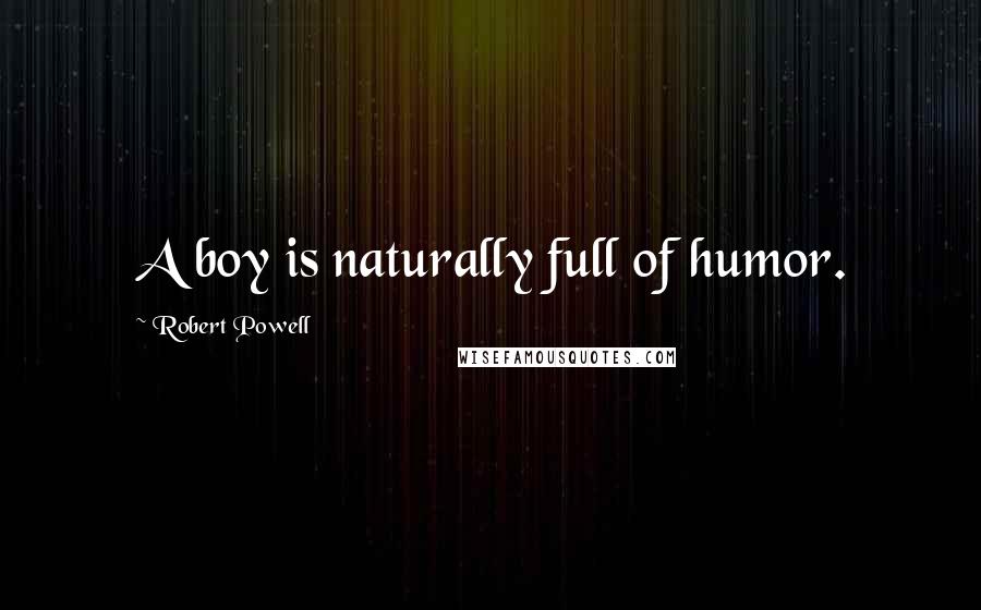 Robert Powell quotes: A boy is naturally full of humor.