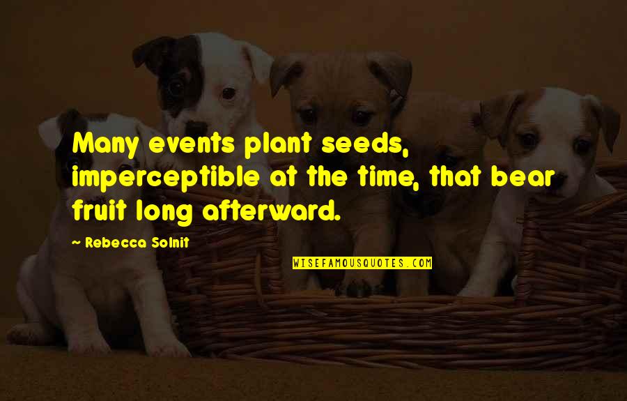 Robert Poynton Quotes By Rebecca Solnit: Many events plant seeds, imperceptible at the time, Robert Poynton Quotes By Rebecca Solnit: Many events plant seeds, imperceptible at the time,