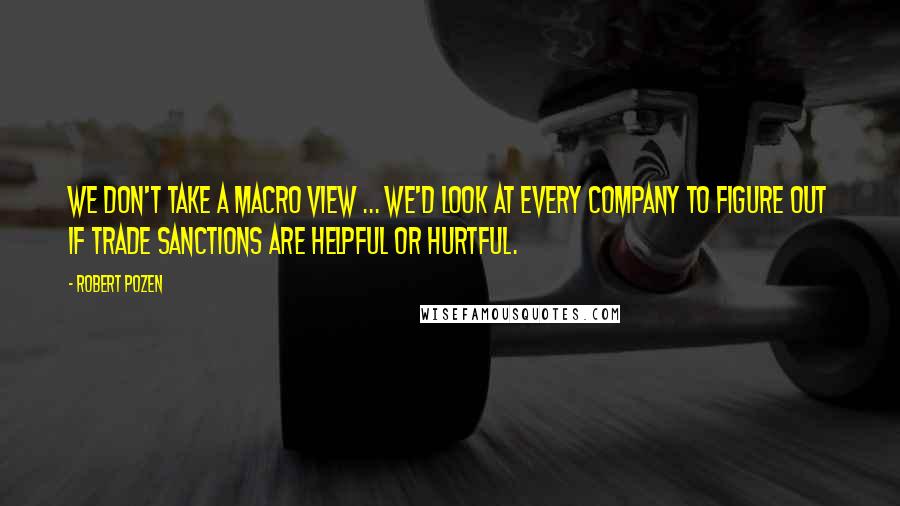 Robert Pozen quotes: We don't take a macro view ... We'd look at every company to figure out if trade sanctions are helpful or hurtful.