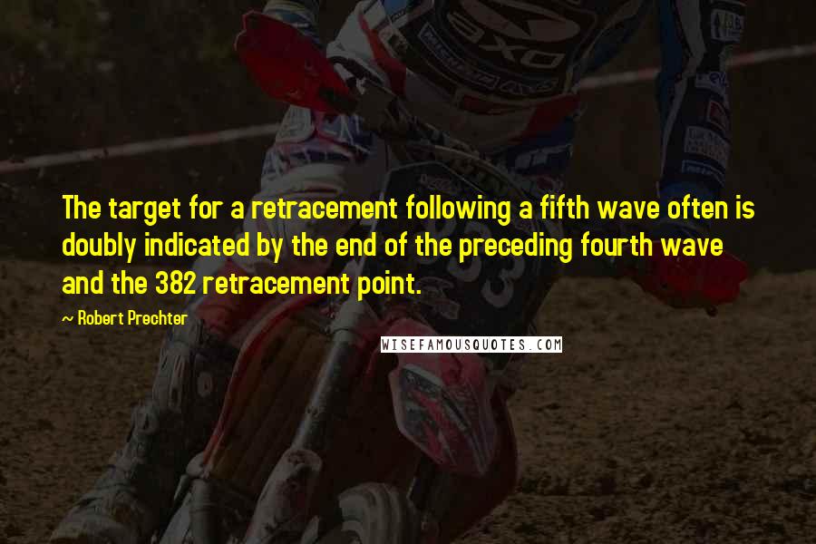 Robert Prechter quotes: The target for a retracement following a fifth wave often is doubly indicated by the end of the preceding fourth wave and the 382 retracement point.