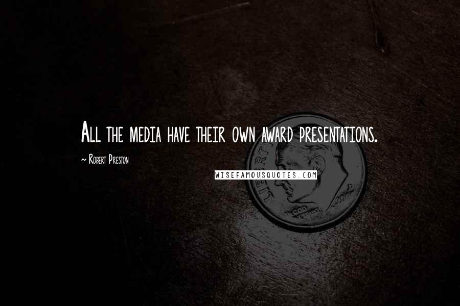 Robert Preston quotes: All the media have their own award presentations.