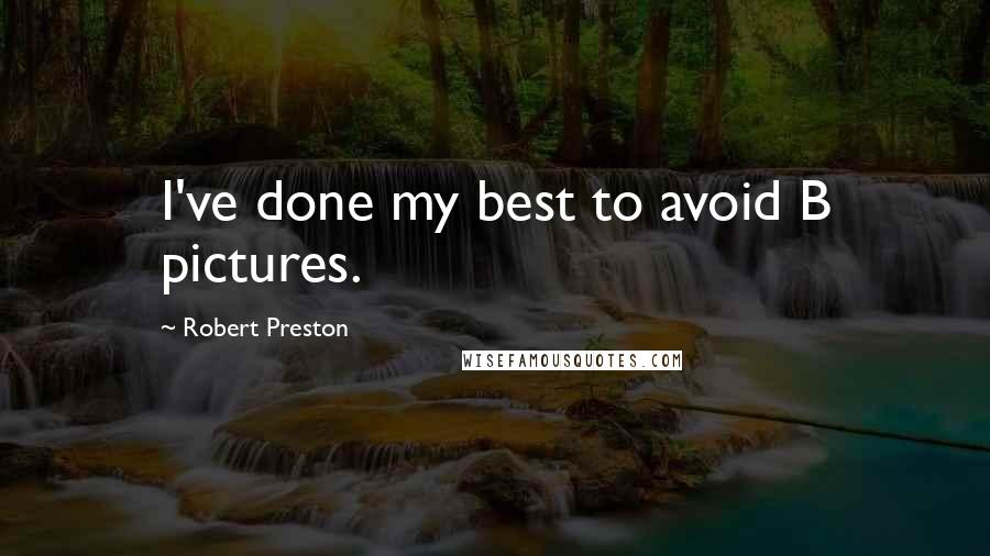 Robert Preston quotes: I've done my best to avoid B pictures.