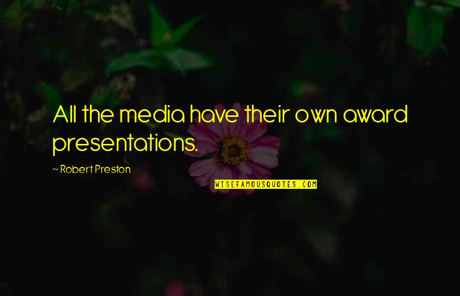 Robert Preston Quotes By Robert Preston: All the media have their own award presentations.