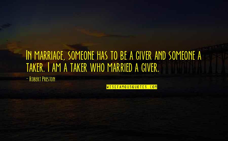 Robert Preston Quotes By Robert Preston: In marriage, someone has to be a giver Robert Preston Quotes By Robert Preston: In marriage, someone has to be a giver