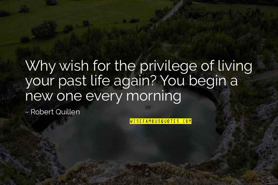 Robert Quillen Quotes By Robert Quillen: Why wish for the privilege of living your