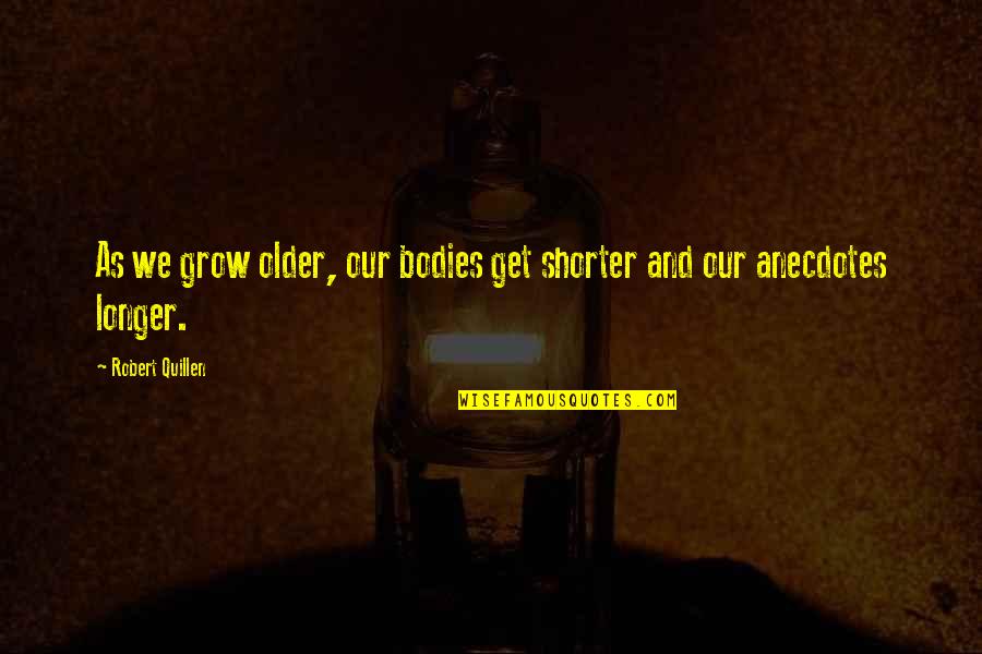 Robert Quillen Quotes By Robert Quillen: As we grow older, our bodies get shorter