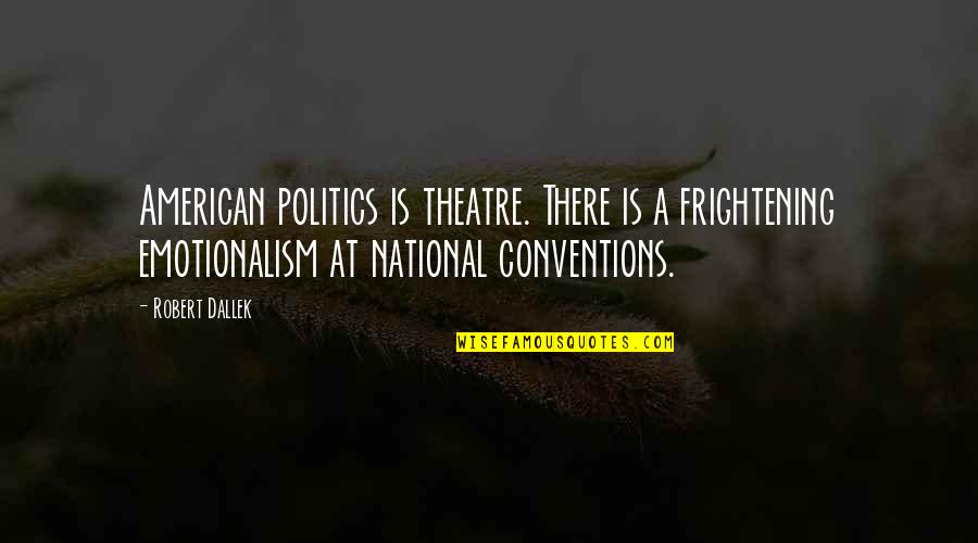 Robert Quotes By Robert Dallek: American politics is theatre. There is a frightening Robert Quotes By Robert Dallek: American politics is theatre. There is a frightening