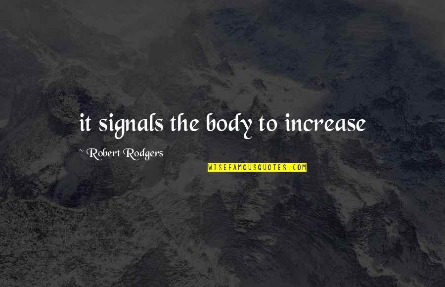Robert Quotes By Robert Rodgers: it signals the body to increase Robert Quotes By Robert Rodgers: it signals the body to increase