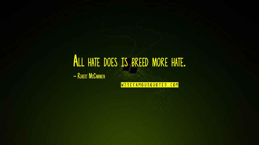Robert R Mccammon Quotes By Robert McCammon: All hate does is breed more hate.