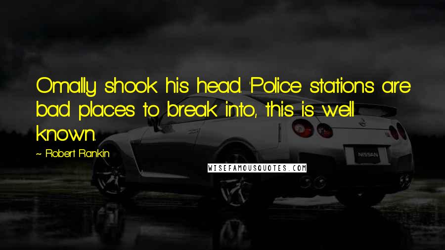 Robert Rankin quotes: Omally shook his head. 'Police stations are bad places to break into, this is well known.