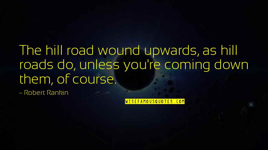 Robert Rankin Quotes By Robert Rankin: The hill road wound upwards, as hill roads