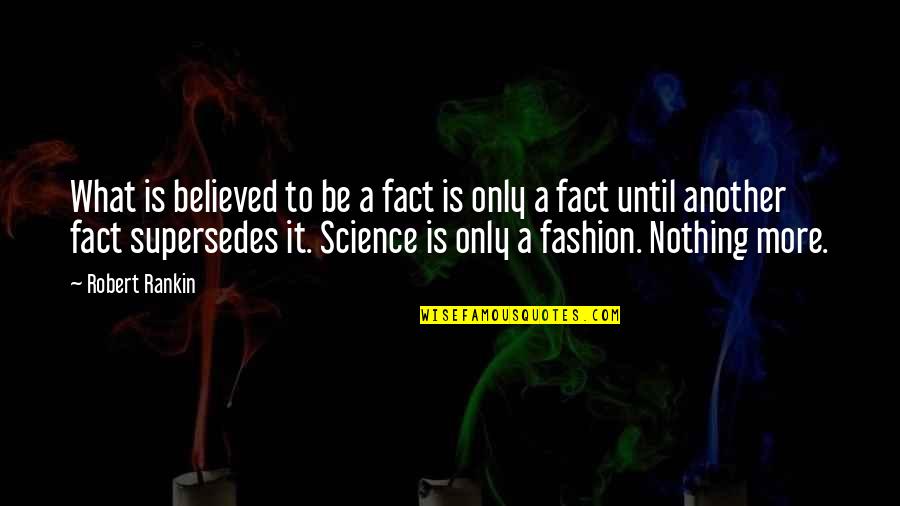 Robert Rankin Quotes By Robert Rankin: What is believed to be a fact is