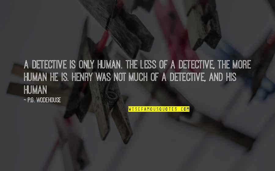 Robert Redford Candidate Quotes By P.G. Wodehouse: A detective is only human. The less of Robert Redford Candidate Quotes By P.G. Wodehouse: A detective is only human. The less of