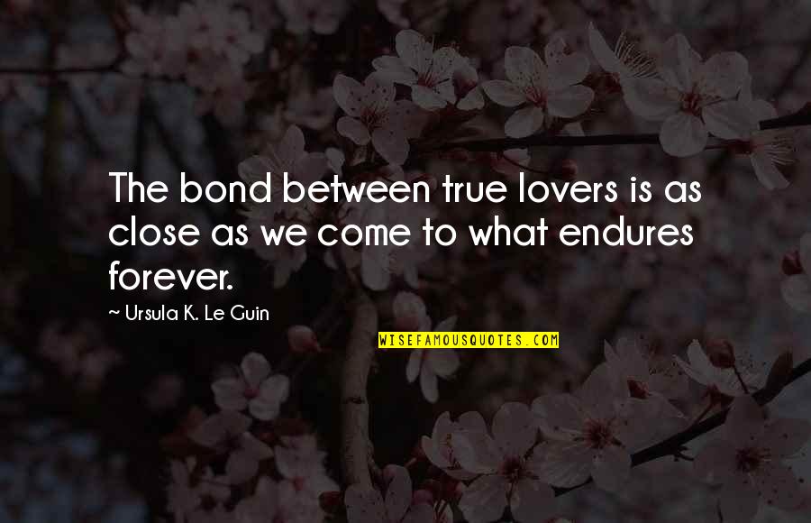 Robert Redford Candidate Quotes By Ursula K. Le Guin: The bond between true lovers is as close Robert Redford Candidate Quotes By Ursula K. Le Guin: The bond between true lovers is as close