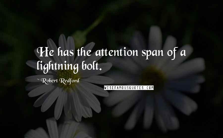 Robert Redford quotes: He has the attention span of a lightning bolt.