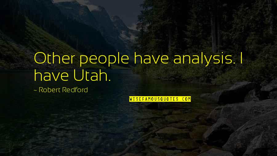 Robert Redford Quotes By Robert Redford: Other people have analysis. I have Utah.