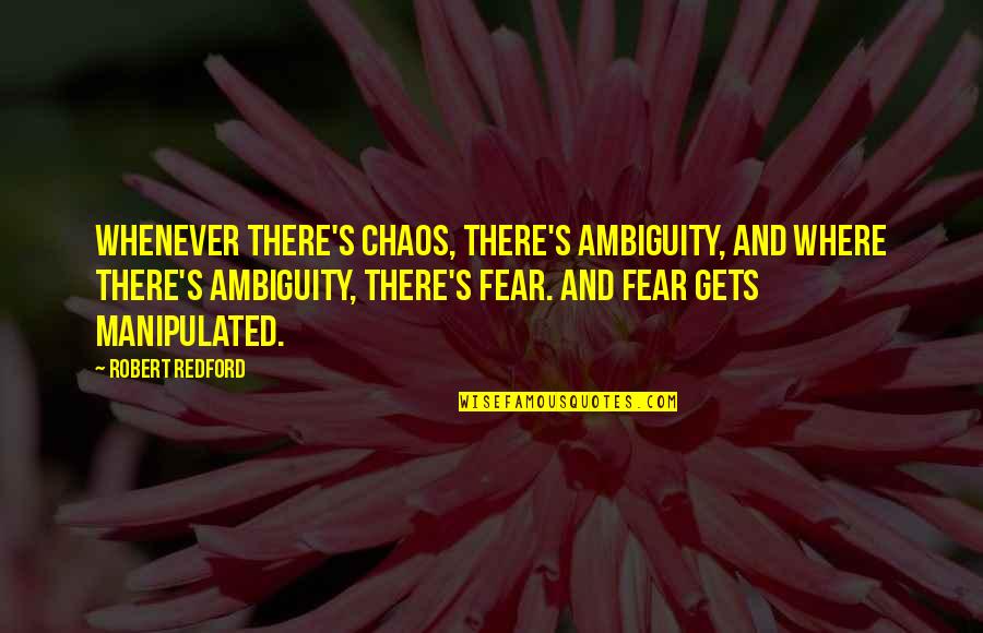 Robert Redford Quotes By Robert Redford: Whenever there's chaos, there's ambiguity, and where there's Robert Redford Quotes By Robert Redford: Whenever there's chaos, there's ambiguity, and where there's