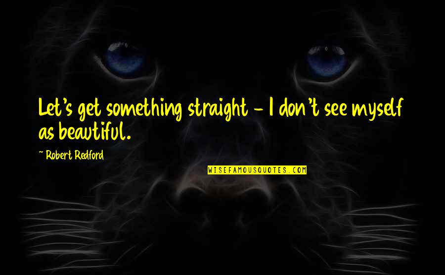 Robert Redford Quotes By Robert Redford: Let's get something straight - I don't see