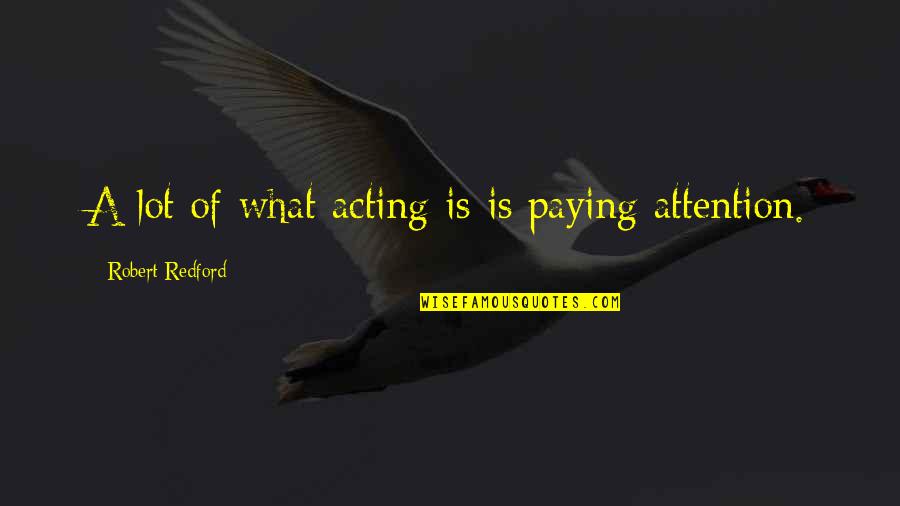 Robert Redford Quotes By Robert Redford: A lot of what acting is is paying