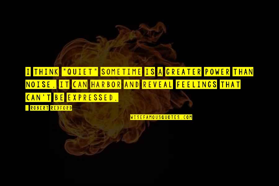 Robert Redford Quotes By Robert Redford: I think "quiet" sometime is a greater power Robert Redford Quotes By Robert Redford: I think "quiet" sometime is a greater power