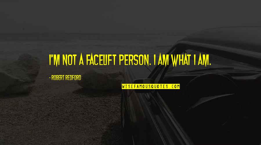 Robert Redford Quotes By Robert Redford: I'm not a facelift person. I am what