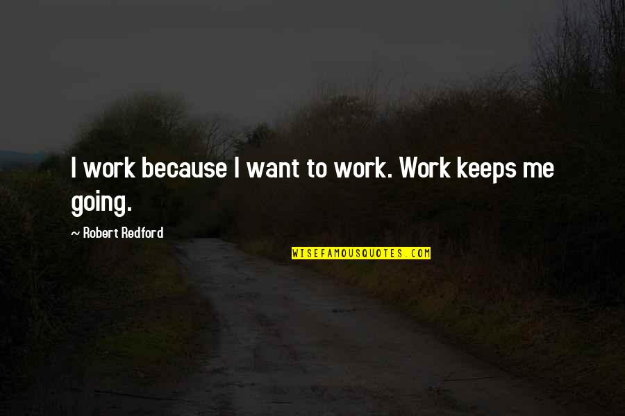 Robert Redford Quotes By Robert Redford: I work because I want to work. Work